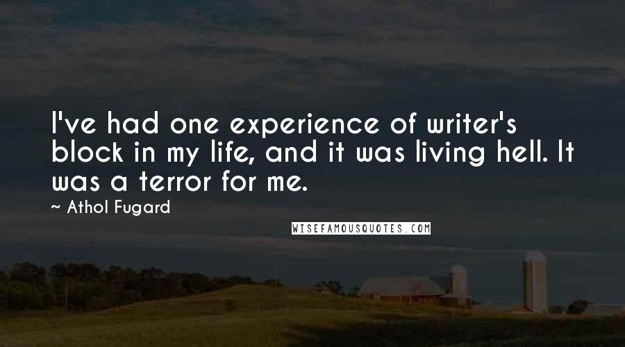 Athol Fugard Quotes: I've had one experience of writer's block in my life, and it was living hell. It was a terror for me.