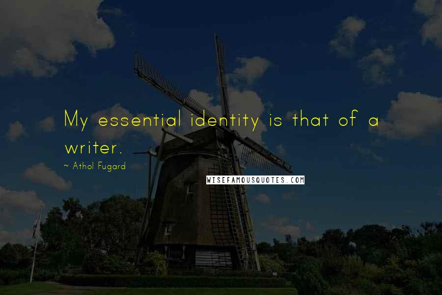 Athol Fugard Quotes: My essential identity is that of a writer.