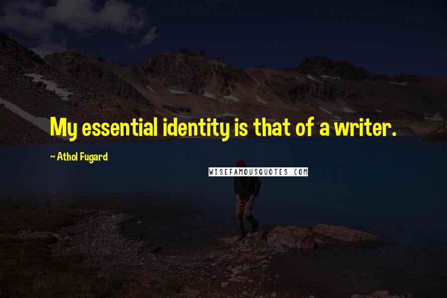 Athol Fugard Quotes: My essential identity is that of a writer.