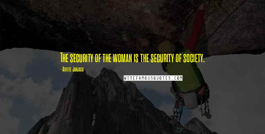 Atifete Jahjaga Quotes: The security of the woman is the security of society.