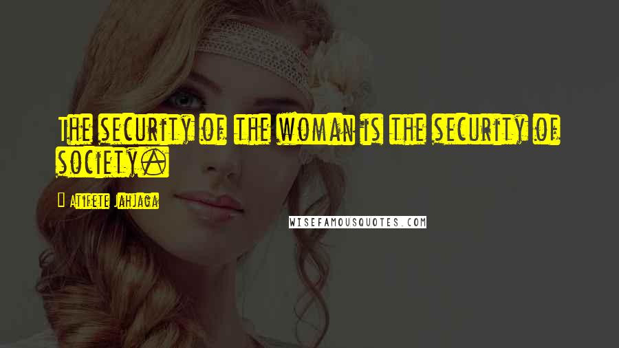 Atifete Jahjaga Quotes: The security of the woman is the security of society.