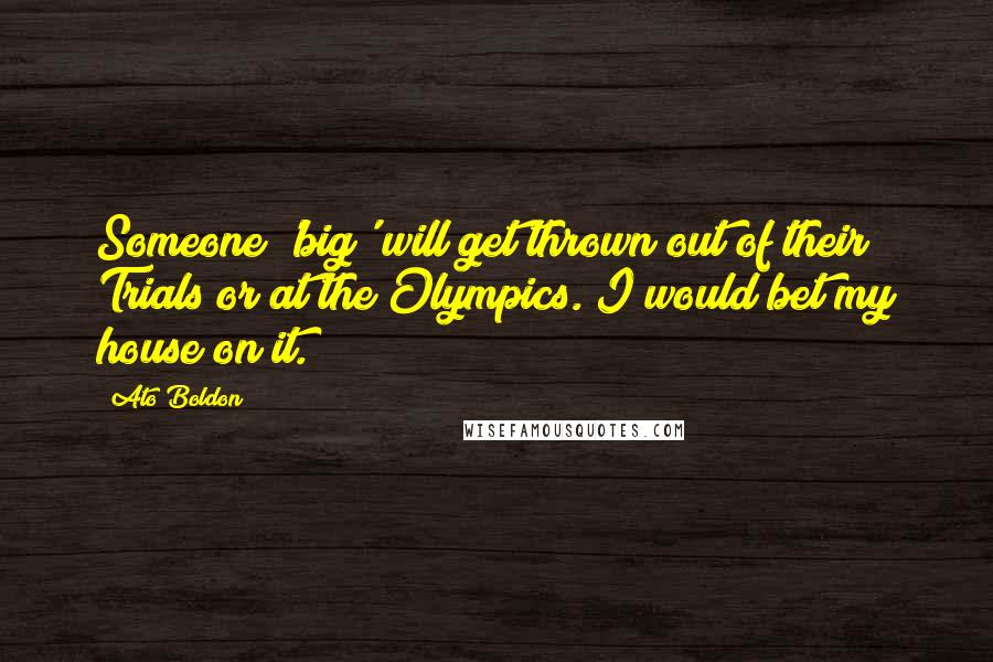 Ato Boldon Quotes: Someone 'big' will get thrown out of their Trials or at the Olympics. I would bet my house on it.