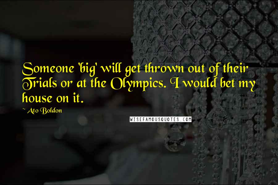 Ato Boldon Quotes: Someone 'big' will get thrown out of their Trials or at the Olympics. I would bet my house on it.