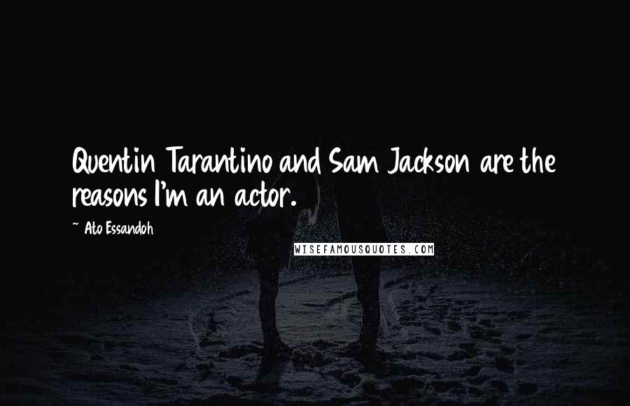 Ato Essandoh Quotes: Quentin Tarantino and Sam Jackson are the reasons I'm an actor.