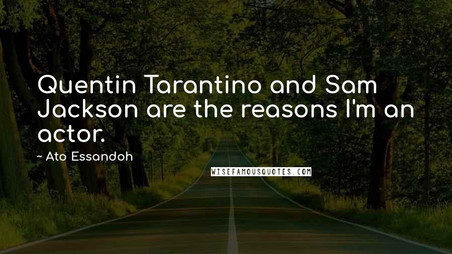 Ato Essandoh Quotes: Quentin Tarantino and Sam Jackson are the reasons I'm an actor.