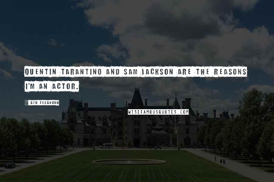 Ato Essandoh Quotes: Quentin Tarantino and Sam Jackson are the reasons I'm an actor.