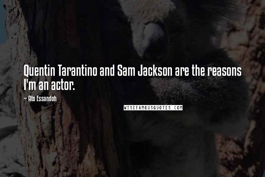 Ato Essandoh Quotes: Quentin Tarantino and Sam Jackson are the reasons I'm an actor.