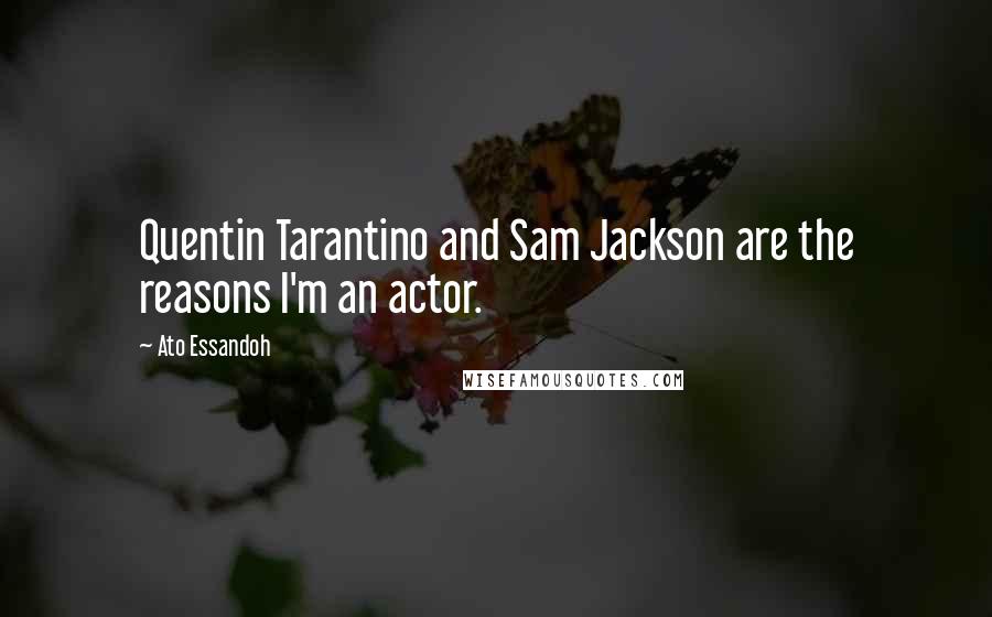 Ato Essandoh Quotes: Quentin Tarantino and Sam Jackson are the reasons I'm an actor.