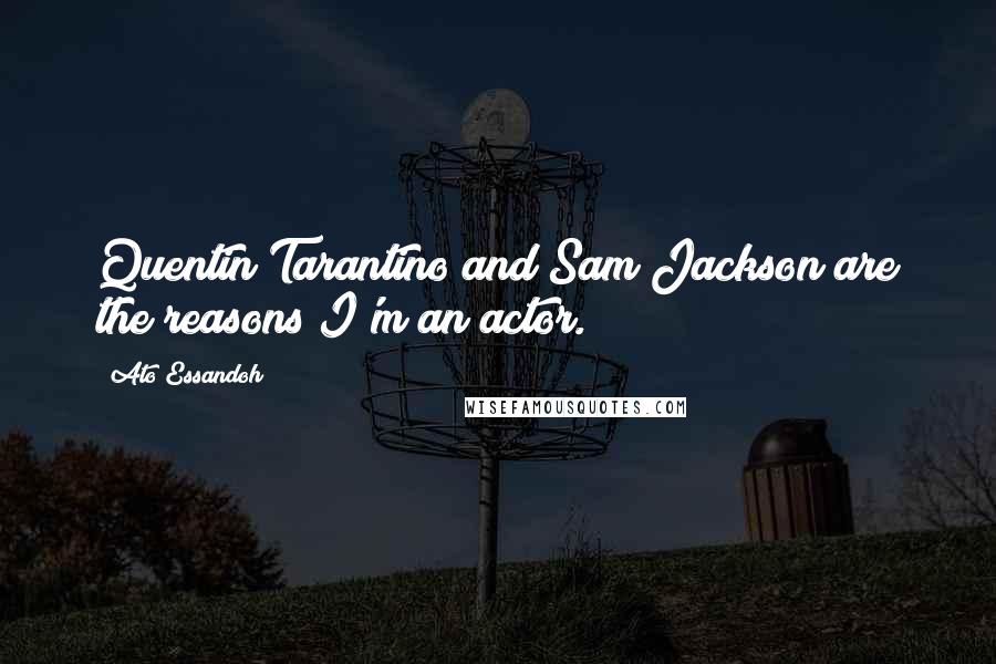 Ato Essandoh Quotes: Quentin Tarantino and Sam Jackson are the reasons I'm an actor.