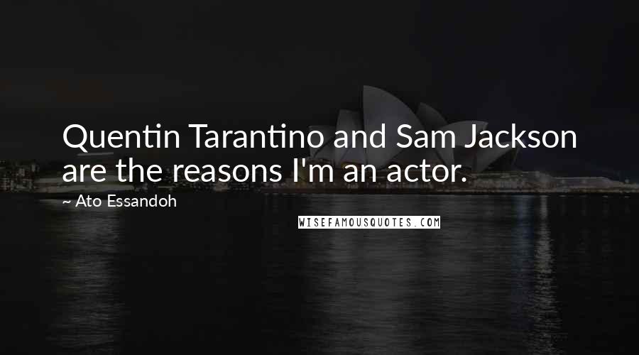 Ato Essandoh Quotes: Quentin Tarantino and Sam Jackson are the reasons I'm an actor.