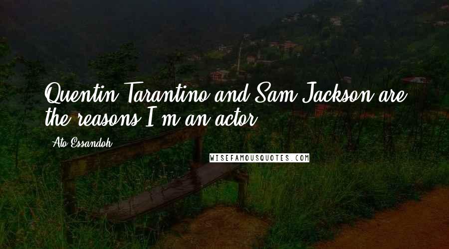 Ato Essandoh Quotes: Quentin Tarantino and Sam Jackson are the reasons I'm an actor.