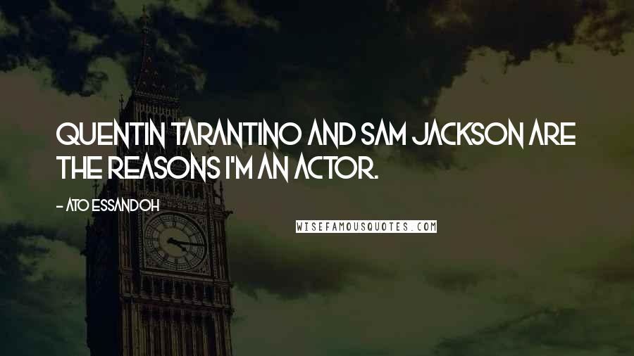 Ato Essandoh Quotes: Quentin Tarantino and Sam Jackson are the reasons I'm an actor.