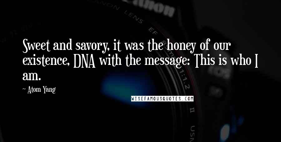 Atom Yang Quotes: Sweet and savory, it was the honey of our existence, DNA with the message: This is who I am.