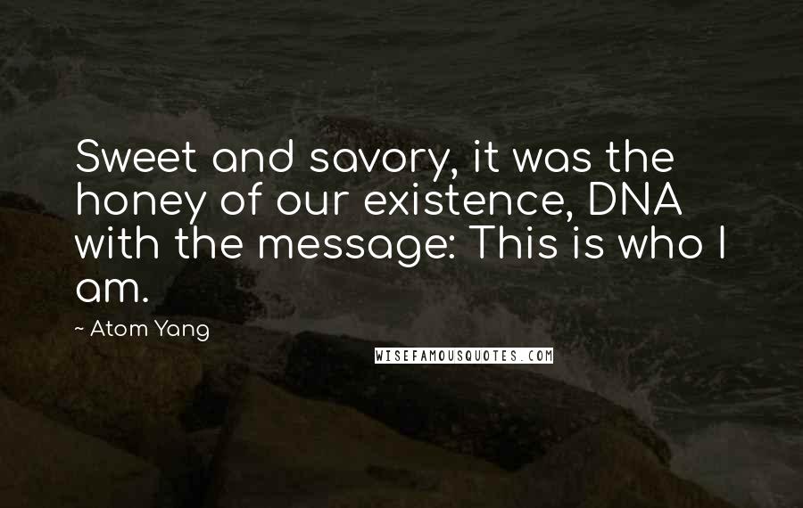 Atom Yang Quotes: Sweet and savory, it was the honey of our existence, DNA with the message: This is who I am.