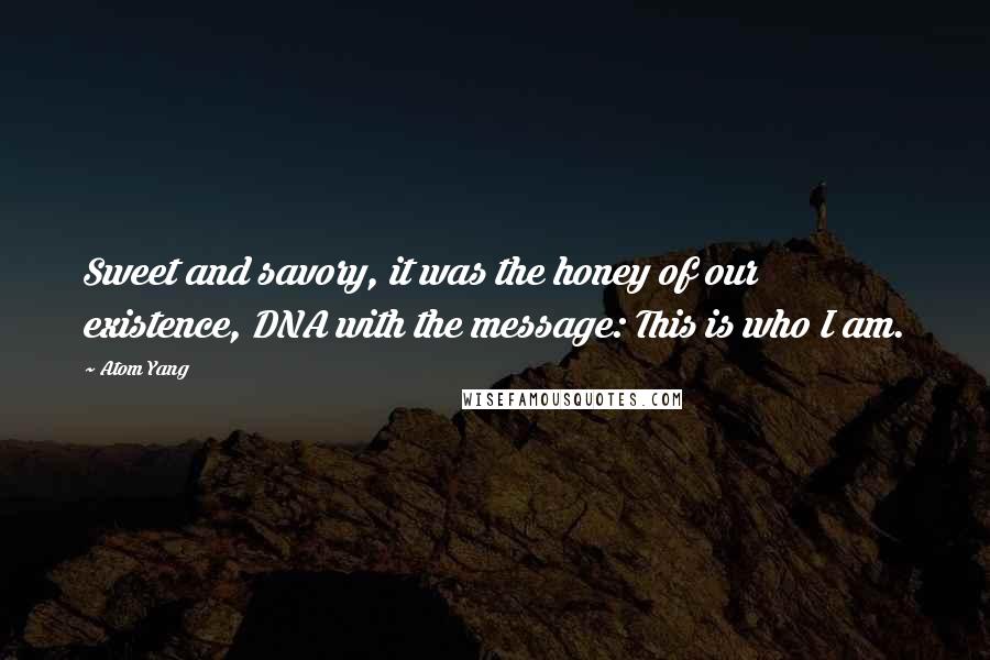 Atom Yang Quotes: Sweet and savory, it was the honey of our existence, DNA with the message: This is who I am.