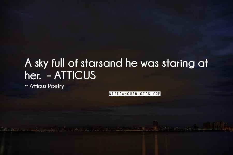 Atticus Poetry Quotes: A sky full of starsand he was staring at her.  - ATTICUS