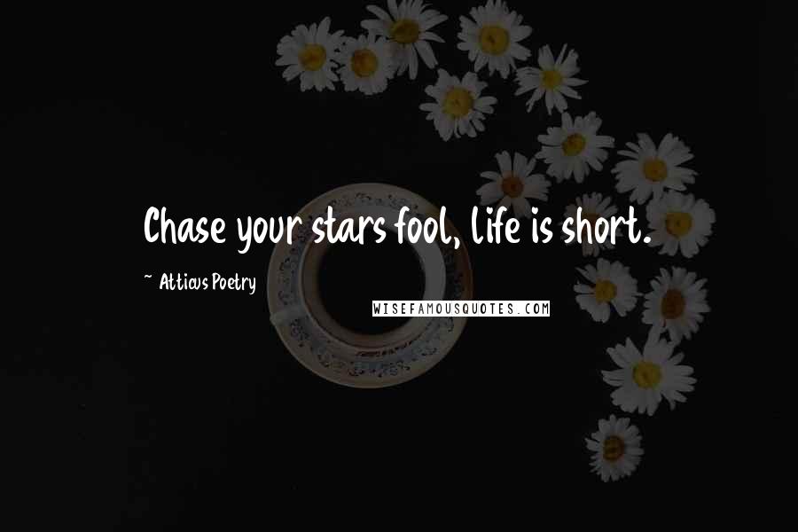 Atticus Poetry Quotes: Chase your stars fool, life is short.