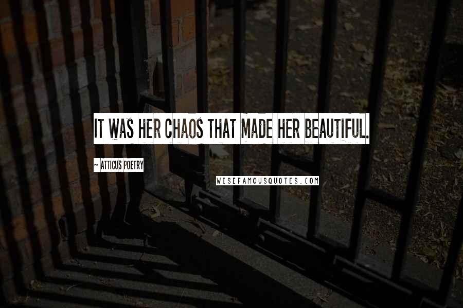 Atticus Poetry Quotes: It was her chaos that made her beautiful.