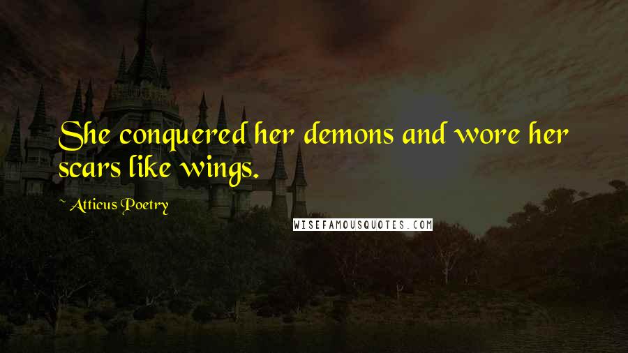 Atticus Poetry Quotes: She conquered her demons and wore her scars like wings.