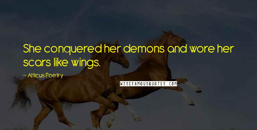 Atticus Poetry Quotes: She conquered her demons and wore her scars like wings.