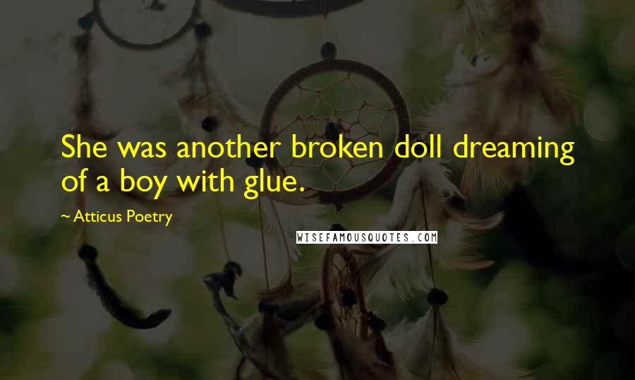 Atticus Poetry Quotes: She was another broken doll dreaming of a boy with glue.