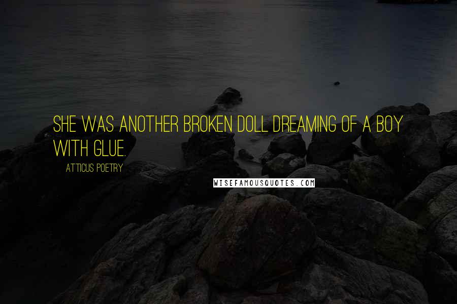 Atticus Poetry Quotes: She was another broken doll dreaming of a boy with glue.