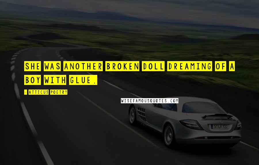 Atticus Poetry Quotes: She was another broken doll dreaming of a boy with glue.