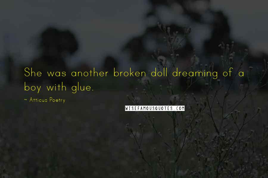 Atticus Poetry Quotes: She was another broken doll dreaming of a boy with glue.