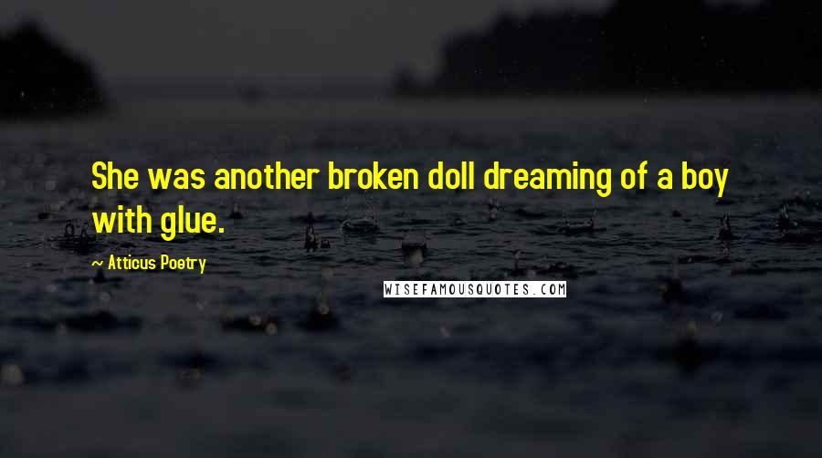 Atticus Poetry Quotes: She was another broken doll dreaming of a boy with glue.