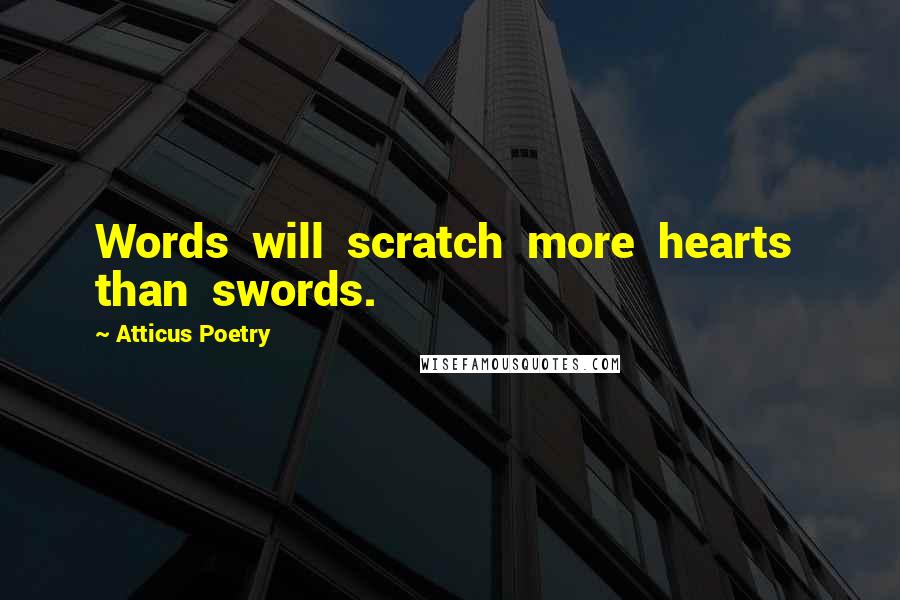 Atticus Poetry Quotes: Words  will  scratch  more  hearts  than  swords.