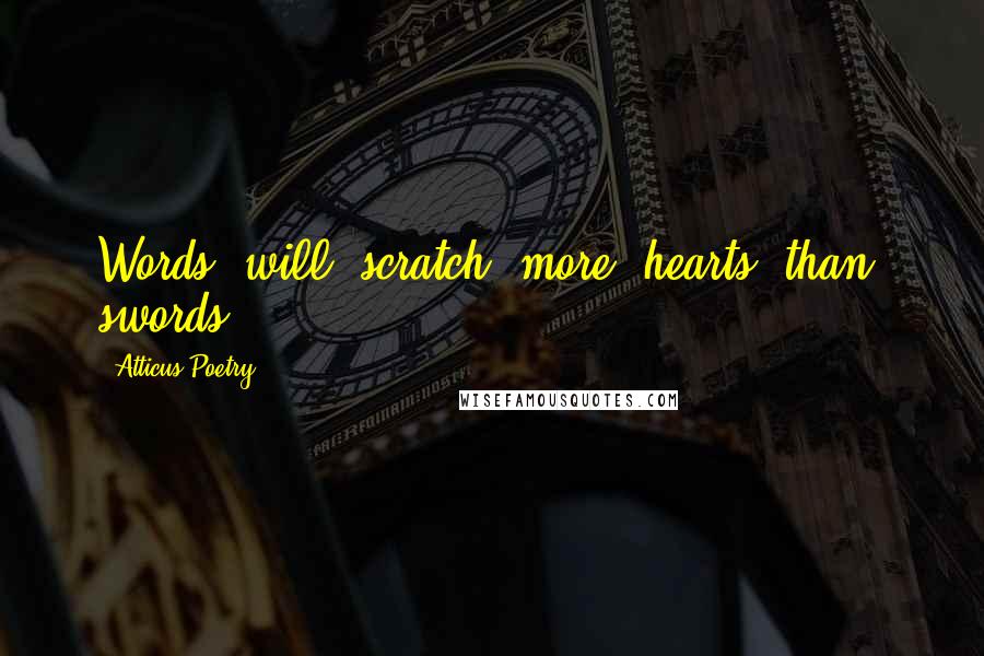 Atticus Poetry Quotes: Words  will  scratch  more  hearts  than  swords.