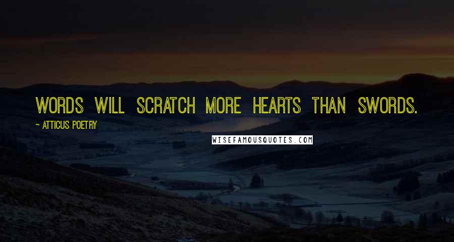 Atticus Poetry Quotes: Words  will  scratch  more  hearts  than  swords.