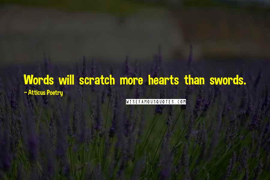 Atticus Poetry Quotes: Words  will  scratch  more  hearts  than  swords.
