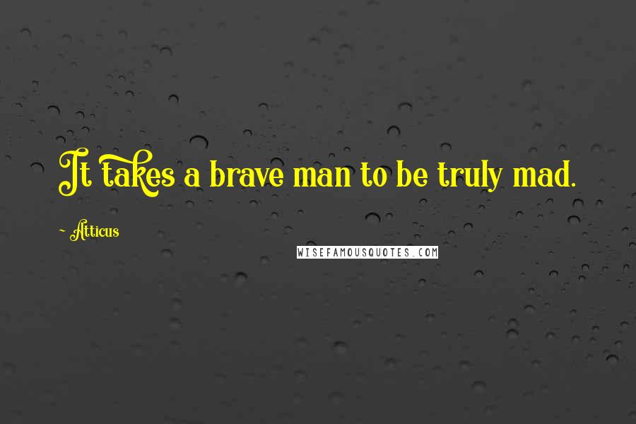 Atticus Quotes: It takes a brave man to be truly mad.