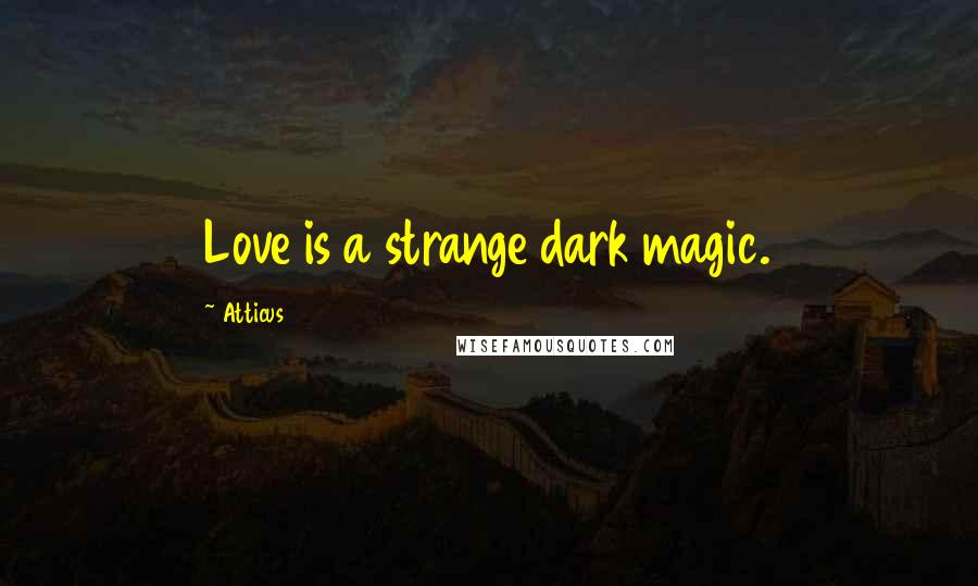 Atticus Quotes: Love is a strange dark magic.