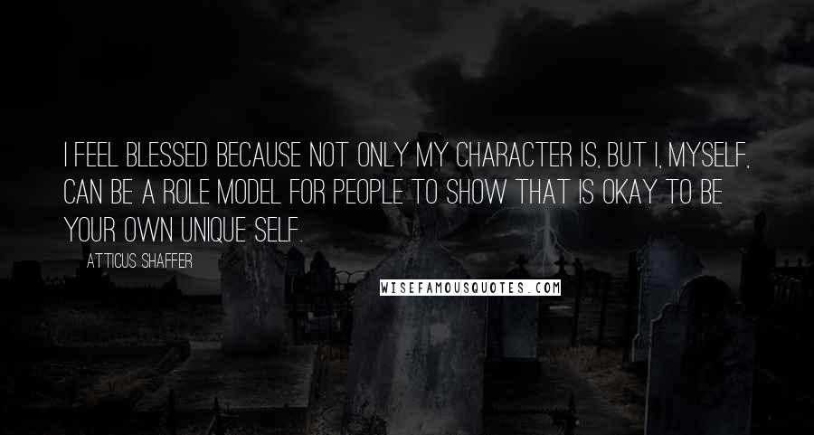 Atticus Shaffer Quotes: I feel blessed because not only my character is, but I, myself, can be a role model for people to show that is okay to be your own unique self.