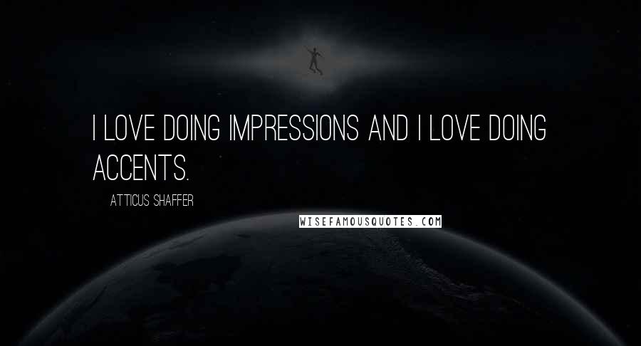 Atticus Shaffer Quotes: I love doing impressions and I love doing accents.