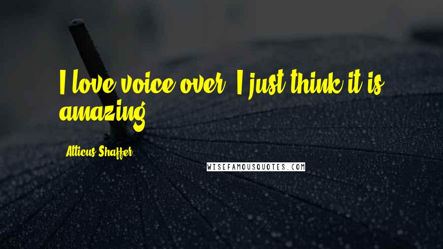 Atticus Shaffer Quotes: I love voice over! I just think it is amazing!