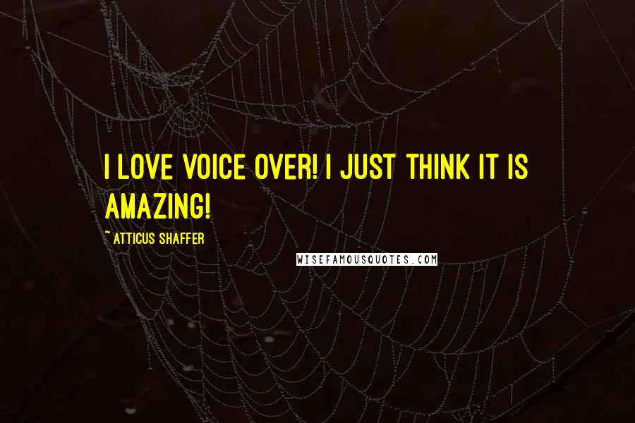 Atticus Shaffer Quotes: I love voice over! I just think it is amazing!