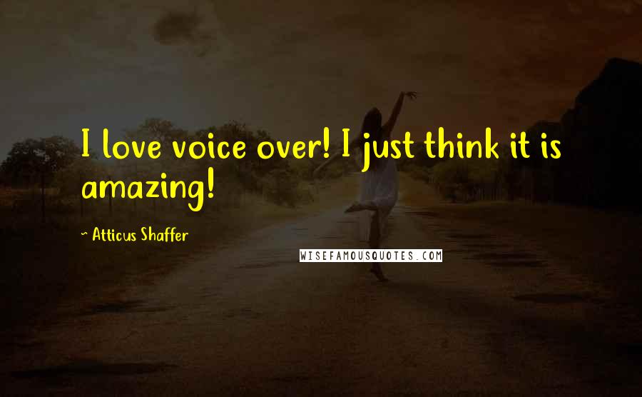 Atticus Shaffer Quotes: I love voice over! I just think it is amazing!