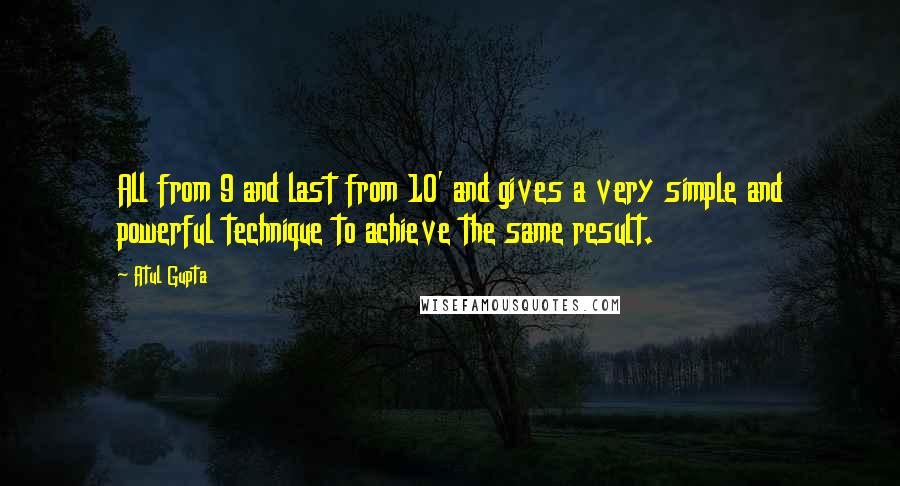 Atul Gupta Quotes: All from 9 and last from 10' and gives a very simple and powerful technique to achieve the same result.