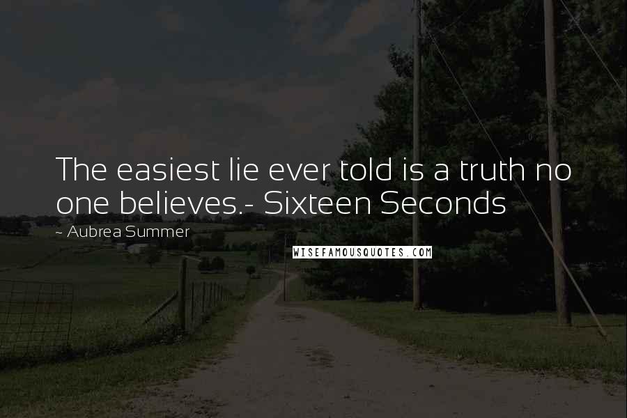 Aubrea Summer Quotes: The easiest lie ever told is a truth no one believes.- Sixteen Seconds