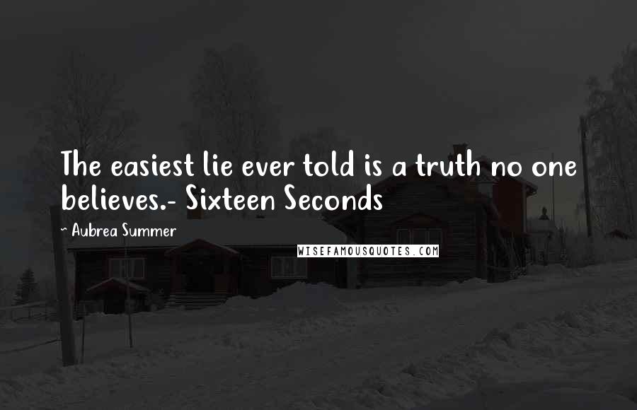 Aubrea Summer Quotes: The easiest lie ever told is a truth no one believes.- Sixteen Seconds