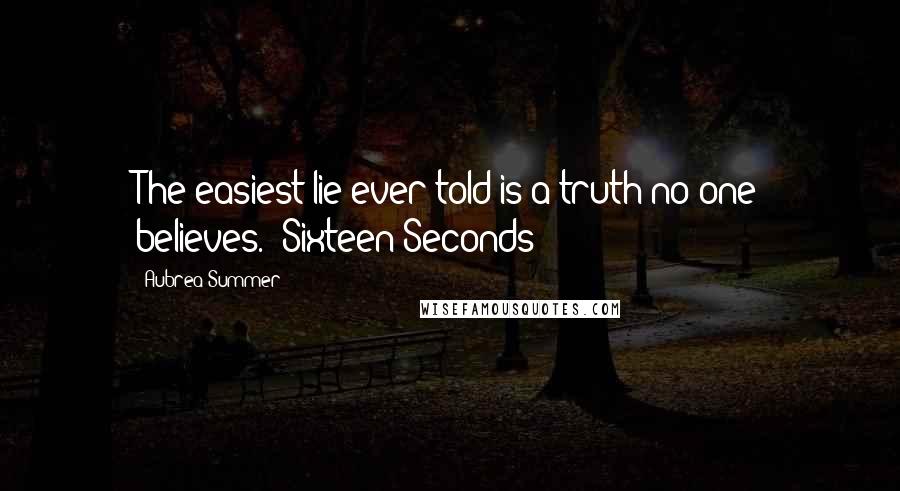 Aubrea Summer Quotes: The easiest lie ever told is a truth no one believes.- Sixteen Seconds