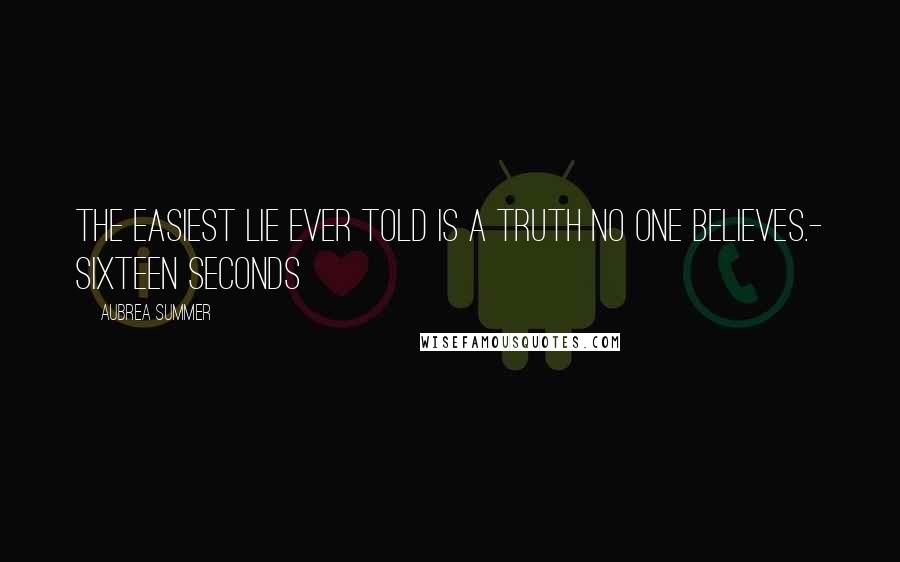 Aubrea Summer Quotes: The easiest lie ever told is a truth no one believes.- Sixteen Seconds