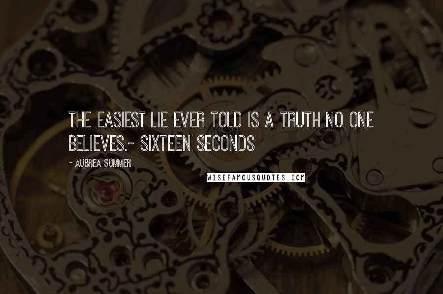 Aubrea Summer Quotes: The easiest lie ever told is a truth no one believes.- Sixteen Seconds