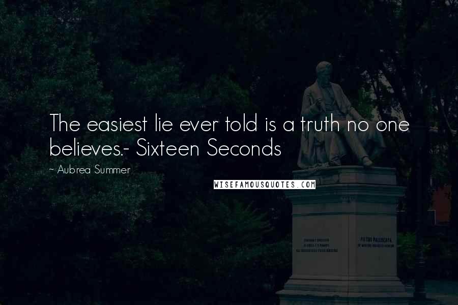 Aubrea Summer Quotes: The easiest lie ever told is a truth no one believes.- Sixteen Seconds