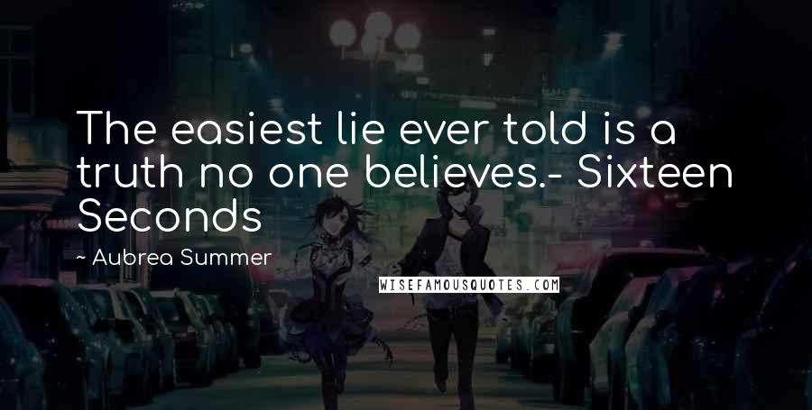 Aubrea Summer Quotes: The easiest lie ever told is a truth no one believes.- Sixteen Seconds