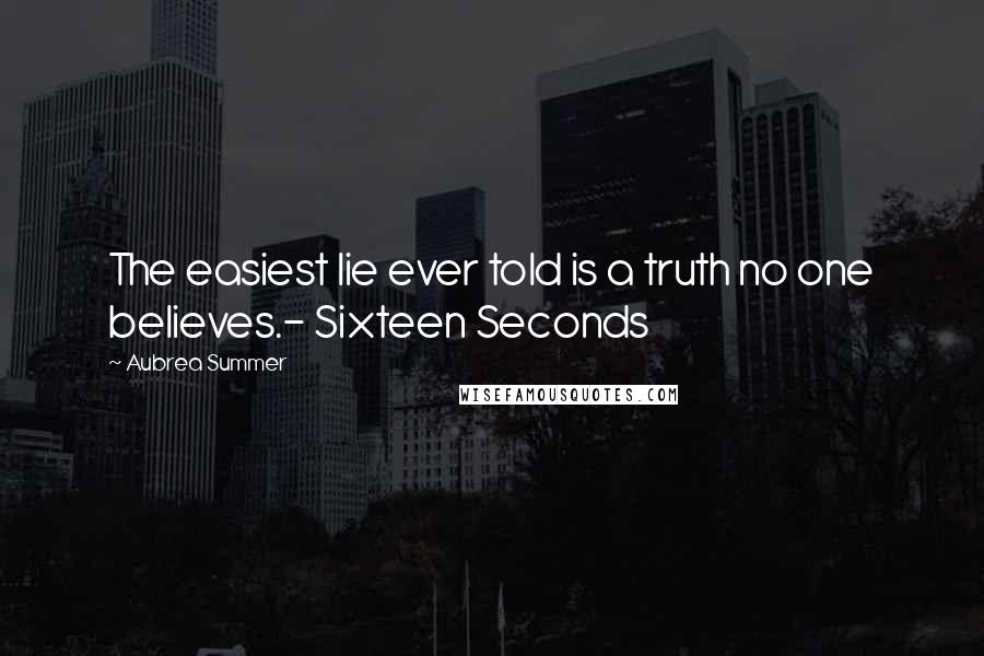 Aubrea Summer Quotes: The easiest lie ever told is a truth no one believes.- Sixteen Seconds