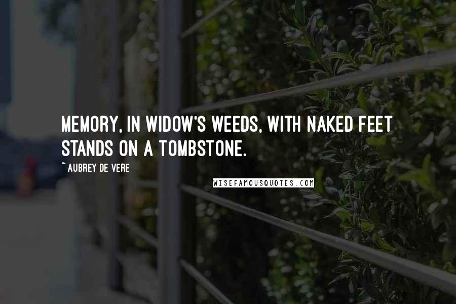 Aubrey De Vere Quotes: Memory, in widow's weeds, with naked feet stands on a tombstone.
